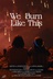 Affiche du film We Burn Like This