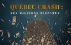 Québec cra$h : les millions disparus